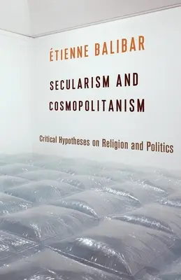Säkularismus und Kosmopolitismus: Kritische Hypothesen zu Religion und Politik - Secularism and Cosmopolitanism: Critical Hypotheses on Religion and Politics