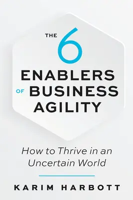 The 6 Enablers of Business Agility: Wie man in einer unsicheren Welt gedeiht - The 6 Enablers of Business Agility: How to Thrive in an Uncertain World