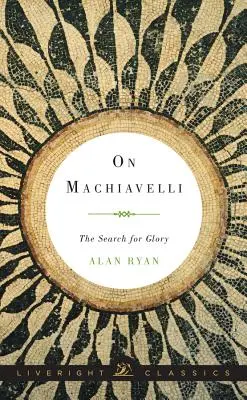 Über Machiavelli: Die Suche nach Ruhm - On Machiavelli: The Search for Glory