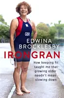 Irongran: Wie ich durch Fitness lernte, dass Älterwerden nicht bedeuten muss, langsamer zu werden - Irongran: How Keeping Fit Taught Me That Growing Older Needn't Mean Slowing Down