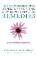 Das umfassende Repertorium für die neuen homöopathischen Mittel: Ein Leitfaden für die strategische Verschreibung - The Comprehensive Repertory for the New Homeopathic Remedies: A Guide to Strategic Prescribing