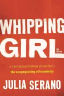 Whipping Girl: Eine transsexuelle Frau über Sexismus und die Sündenbockfunktion der Weiblichkeit - Whipping Girl: A Transsexual Woman on Sexism and the Scapegoating of Femininity