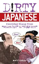 Schmutziges Japanisch: Alltäglicher Slang von „What's Up?“ bis „F*%# Off! - Dirty Japanese: Everyday Slang from What's Up? to F*%# Off!