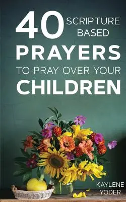 40 Gebete aus der Heiligen Schrift für Ihre Kinder - 40 Scripture-Based Prayers to Pray Over Your Children