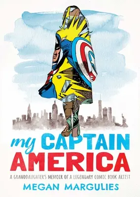 Mein Captain America: Die Memoiren einer Enkelin an einen legendären Comiczeichner - My Captain America: A Granddaughter's Memoir of a Legendary Comic Book Artist