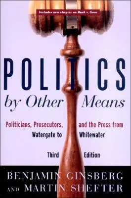 Politik mit anderen Mitteln: Politiker, Staatsanwälte und die Presse von Watergate bis Whitewater - Politics by Other Means: Politicians, Prosecutors, and the Press from Watergate to Whitewater
