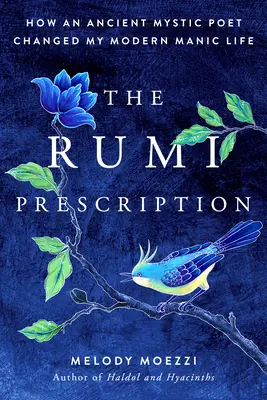 Das Rumi-Rezept: Wie ein alter mystischer Dichter mein modernes manisches Leben veränderte - The Rumi Prescription: How an Ancient Mystic Poet Changed My Modern Manic Life