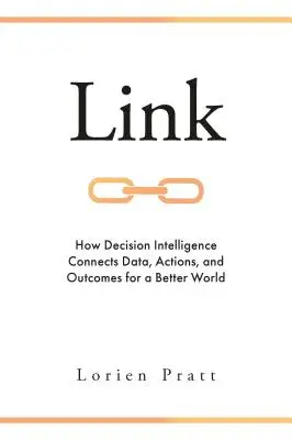 Link: Wie Decision Intelligence Daten, Handlungen und Ergebnisse für eine bessere Welt verbindet - Link: How Decision Intelligence Connects Data, Actions, and Outcomes for a Better World