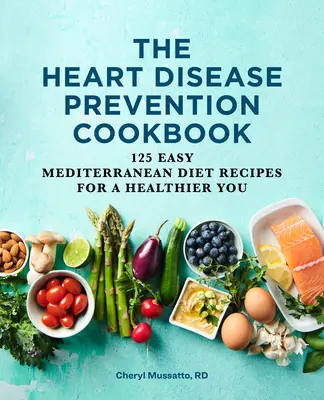 Das Kochbuch zur Prävention von Herzkrankheiten: 125 einfache Rezepte aus der Mittelmeerdiät für ein gesünderes Leben - The Heart Disease Prevention Cookbook: 125 Easy Mediterranean Diet Recipes for a Healthier You