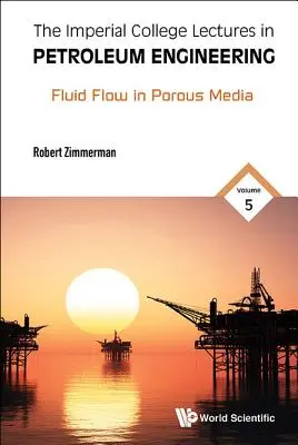 Imperial College Lectures in Petroleum Engineering - Band 5: Fluid Flow in Porous Media - Imperial College Lectures in Petroleum Engineering, the - Volume 5: Fluid Flow in Porous Media