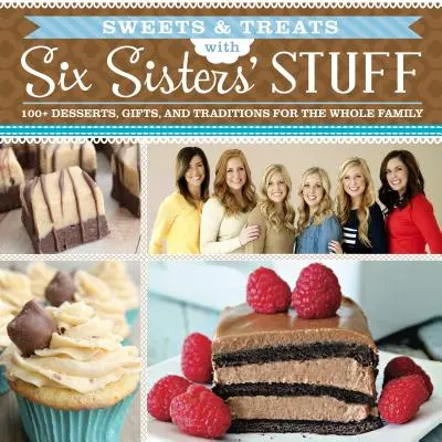 Sweets & Treats with Six Sisters' Stuff: 100+ Desserts, Geschenkideen und Traditionen für die ganze Familie - Sweets & Treats with Six Sisters' Stuff: 100+ Desserts, Gift Ideas, and Traditions for the Whole Family