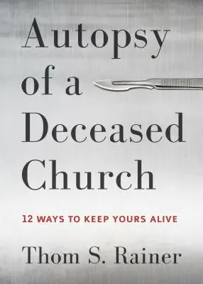 Autopsie einer verstorbenen Kirche: 12 Wege, die eigene lebendig zu halten - Autopsy of a Deceased Church: 12 Ways to Keep Yours Alive