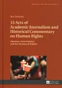 13 Akte des akademischen Journalismus und historische Kommentare zu den Menschenrechten: Meinungen, Interventionen und die Torsionen der Politik - 13 Acts of Academic Journalism and Historical Commentary on Human Rights: Opinions, Interventions and the Torsions of Politics