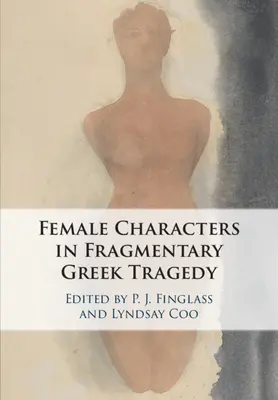 Die Frauengestalten der fragmentarischen griechischen Tragödie - The Female Characters of Fragmentary Greek Tragedy