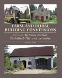 Umwandlung von landwirtschaftlichen und ländlichen Gebäuden: Ein Leitfaden für Erhaltung, Nachhaltigkeit und Wirtschaftlichkeit - Farm and Rural Building Conversions: A Guide to Conservation, Sustainability and Economy