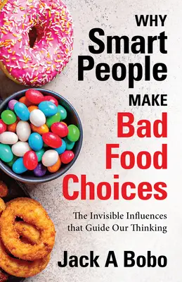 Warum kluge Menschen schlechte Entscheidungen in Bezug auf Lebensmittel treffen: Die unsichtbaren Einflüsse, die unser Denken leiten (Gesunder Lebensstil) - Why Smart People Make Bad Food Choices: The Invisible Influences That Guide Our Thinking (Healthy Lifestyle)