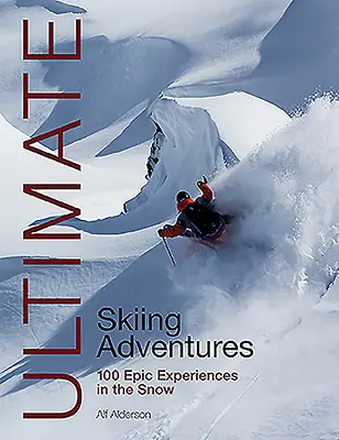 Ultimative Skiabenteuer: 100 epische Erlebnisse im Schnee - Ultimate Skiing Adventures: 100 Epic Experiences in the Snow