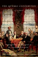 Die Konferenz von Quebec 1864: Die Entstehung der Kanadischen Föderation verstehen - The Quebec Conference of 1864: Understanding the Emergence of the Canadian Federation