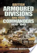 Britische Panzerdivisionen und ihre Kommandeure, 1939-1945 - British Armoured Divisions and Their Commanders, 1939-1945