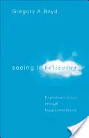 Sehen ist Glauben: Jesus erleben durch fantasievolles Gebet - Seeing Is Believing: Experience Jesus Through Imaginative Prayer