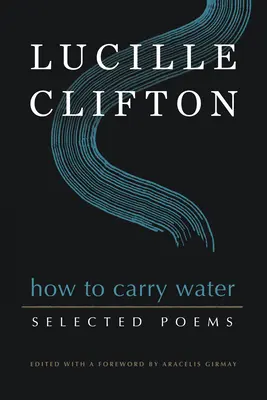 Wie man Wasser transportiert: Ausgewählte Gedichte von Lucille Clifton - How to Carry Water: Selected Poems of Lucille Clifton