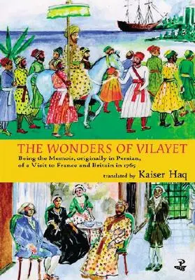 Die Wunder von Vilayet: Erinnerungen an einen Besuch in Frankreich und Großbritannien im Jahr 1765, ursprünglich auf Persisch - Wonders of Vilayet: Being the Memoir, Originally in Persian, of a Visit to France and Britain in 1765