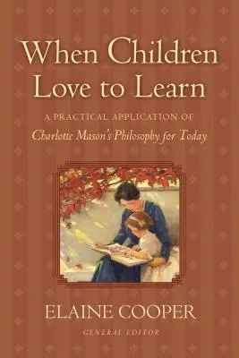 Wenn Kinder es lieben zu lernen: Eine praktische Anwendung der Philosophie von Charlotte Mason für heute - When Children Love to Learn: A Practical Application of Charlotte Mason's Philosophy for Today