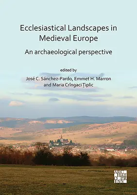 Kirchliche Landschaften im mittelalterlichen Europa: Eine archäologische Perspektive - Ecclesiastical Landscapes in Medieval Europe: An Archaeological Perspective