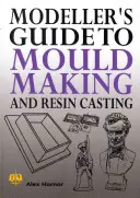 Leitfaden für Modellbauer zur Herstellung von Formen und zum Gießen von Kunstharz - Modeller's Guide to Mould Making and Resin Casting