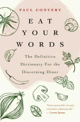 Eat Your Words: Das definitive Wörterbuch für den anspruchsvollen Esser (Food Trivia, für Leser der Flavor Bible und des Modernist Bre - Eat Your Words: The Definitive Dictionary for the Discerning Diner (Food Trivia, for Readers of the Flavor Bible and the Modernist Bre