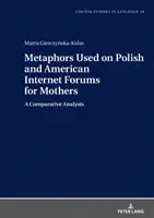 Metaphern, die in polnischen und amerikanischen Internetforen für Mütter verwendet werden; eine vergleichende Analyse - Metaphors Used on Polish and American Internet Forums for Mothers; A Comparative Analysis