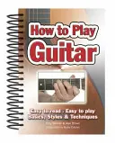 Wie man Gitarre spielt: Leicht zu lesen, leicht zu spielen; Grundlagen, Stile & Techniken - How to Play Guitar: Easy to Read, Easy to Play; Basics, Styles & Techniques