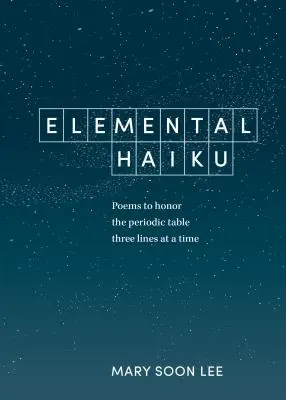 Elementare Haiku: Gedichte zu Ehren des Periodensystems, drei Zeilen auf einmal - Elemental Haiku: Poems to Honor the Periodic Table, Three Lines at a Time