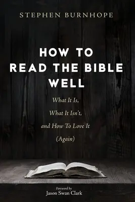 Wie man die Bibel richtig liest: Was sie ist, was sie nicht ist, und wie man sie (wieder) lieben kann - How to Read the Bible Well: What It Is, What It Isn't, and How To Love It (Again)