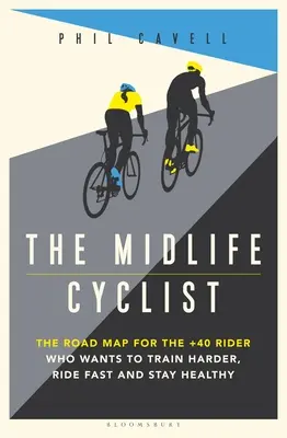 Der Midlife-Cyclist: Der Wegweiser für den +40-Fahrer, der hart trainieren, schnell fahren und gesund bleiben will - The Midlife Cyclist: The Road Map for the +40 Rider Who Wants to Train Hard, Ride Fast and Stay Healthy