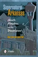 Übernatürliches Arkansas: Geister, Ungeheuer und das Unerklärliche - Supernatural Arkansas: Ghosts, Monsters, and the Unexplained