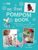 Mein erstes Pompon-Buch: 35 phantastische und lustige Bastelideen für Kinder ab 7 Jahren - My First Pompom Book: 35 Fantastic and Fun Crafts for Children Aged 7+