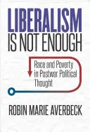 Liberalismus ist nicht genug: Rasse und Armut im politischen Denken der Nachkriegszeit - Liberalism Is Not Enough: Race and Poverty in Postwar Political Thought