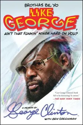 Brothas Be, Yo Like George, Ain't That Funkin' Kinda Hard on You? Eine Erinnerung - Brothas Be, Yo Like George, Ain't That Funkin' Kinda Hard on You?: A Memoir