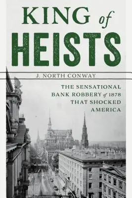 König der Raubüberfälle: Der sensationelle Banküberfall von 1878, der Amerika schockierte - King of Heists: The Sensational Bank Robbery of 1878 That Shocked America