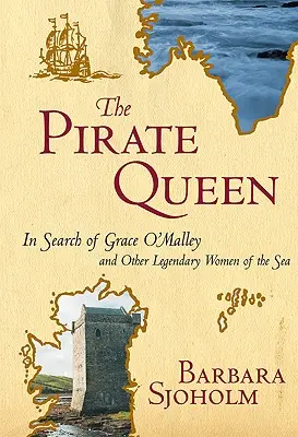 Die Piratenkönigin: Auf der Suche nach Grace O'Malley und anderen legendären Frauen der See - The Pirate Queen: In Search of Grace O'Malley and Other Legendary Women of the Sea
