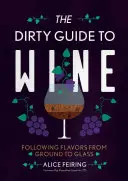 Der schmutzige Führer zum Wein: Dem Geschmack vom Boden bis ins Glas folgen - The Dirty Guide to Wine: Following Flavor from Ground to Glass