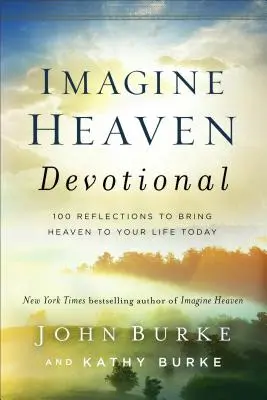 Imagine Heaven Devotional: 100 Gedanken, um den Himmel in Ihr Leben zu bringen - Imagine Heaven Devotional: 100 Reflections to Bring Heaven to Your Life Today