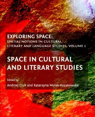 Den Raum erforschen: Raumvorstellungen in Kultur-, Literatur- und Sprachwissenschaft, Band 1: Raum in Kultur- und Literaturwissenschaft - Exploring Space: Spatial Notions in Cultural, Literary and Language Studies, Volume 1: Space in Cultural and Literary Studies