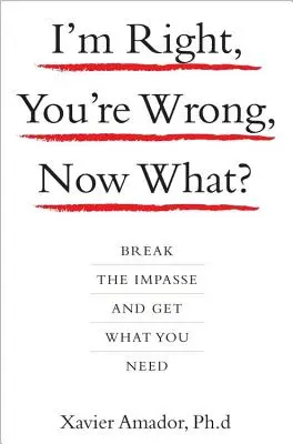 Ich habe Recht, du hast Unrecht, was nun? Durchbrechen Sie die Sackgasse und bekommen Sie, was Sie brauchen - I'm Right, You're Wrong, Now What?: Break the Impasse and Get What You Need