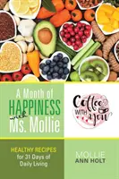 Ein Monat des Glücks mit Frau Mollie: Gesunde Rezepte für 31 Tage des täglichen Lebens - A Month of Happiness with Ms. Mollie: Healthy Recipes for 31 Days of Daily Living