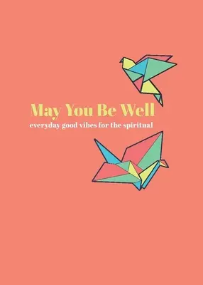 Mögest du gesund sein: Alltägliche gute Schwingungen für das Spirituelle - May You Be Well: Everyday Good Vibes for the Spiritual