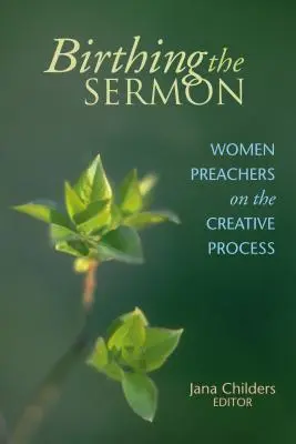 Die Geburt der Predigt: Predigerinnen über den kreativen Prozess - Birthing the Sermon: Women Preachers on the Creative Process