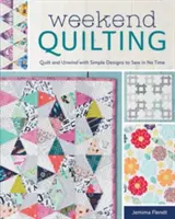 Quilten am Wochenende: Quilten und entspannen mit einfachen Designs, die im Handumdrehen genäht sind - Weekend Quilting: Quilt and Unwind with Simple Designs to Sew in No Time