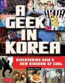 Ein Geek in Korea: Asiens neues Königreich der Coolness entdecken - A Geek in Korea: Discovering Asia's New Kingdom of Cool